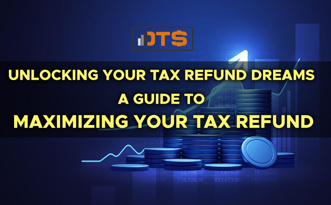 Unlocking Your Tax Refund Dreams: A Guide to Maximizing Your Tax Refund